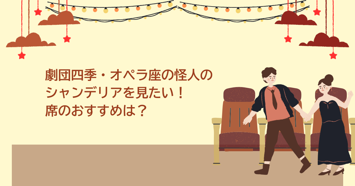 劇団四季・オペラ座の怪人のシャンデリアを見たい！席のおすすめは 